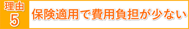 保険適用で費用負担が少ない