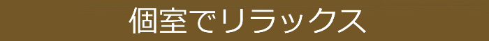 個室でリラックス